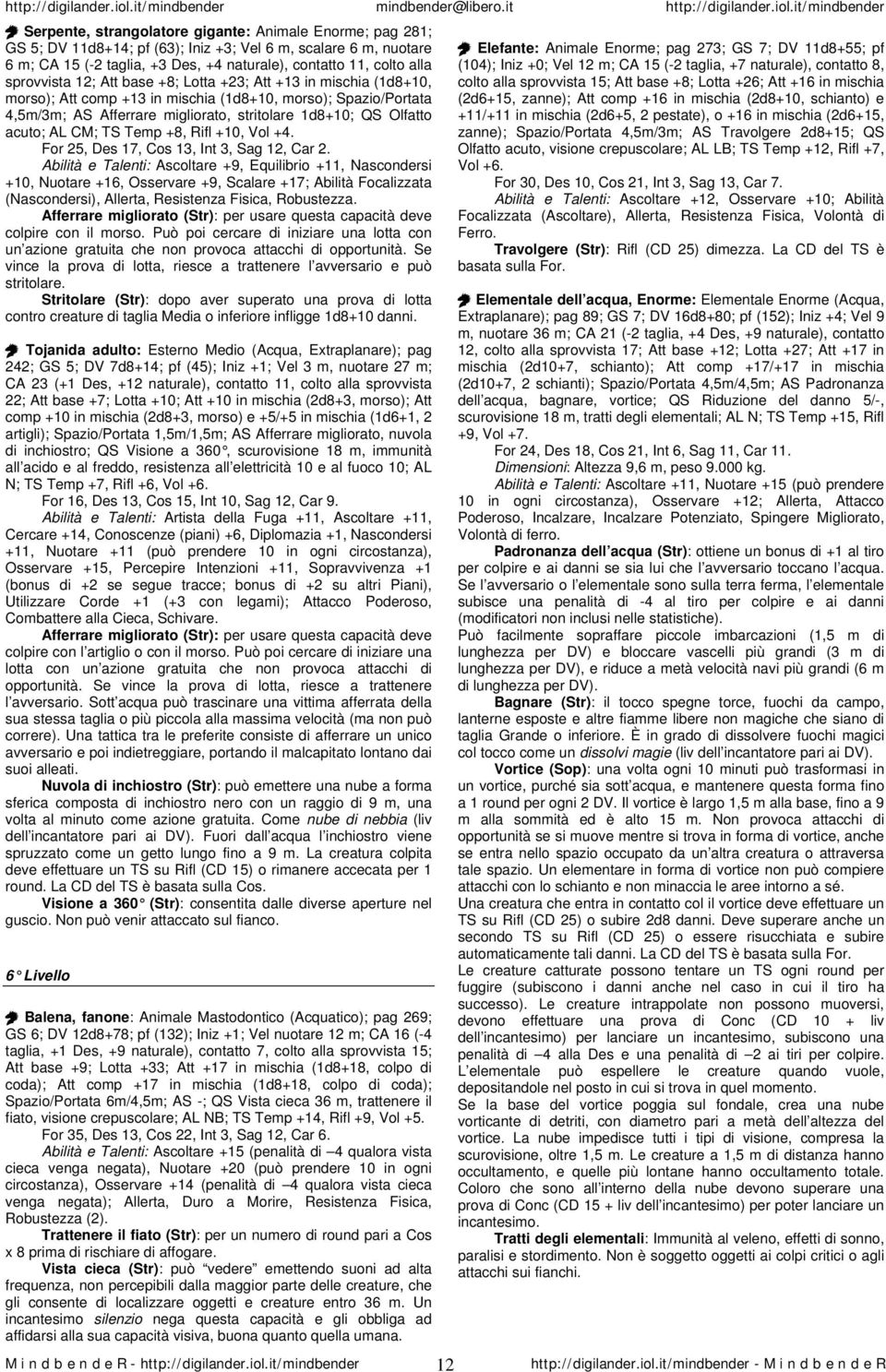 acuto; AL CM; TS Temp +8, Rifl +10, Vol +4. For 25, Des 17, Cos 13, Int 3, Sag 12, Car 2.