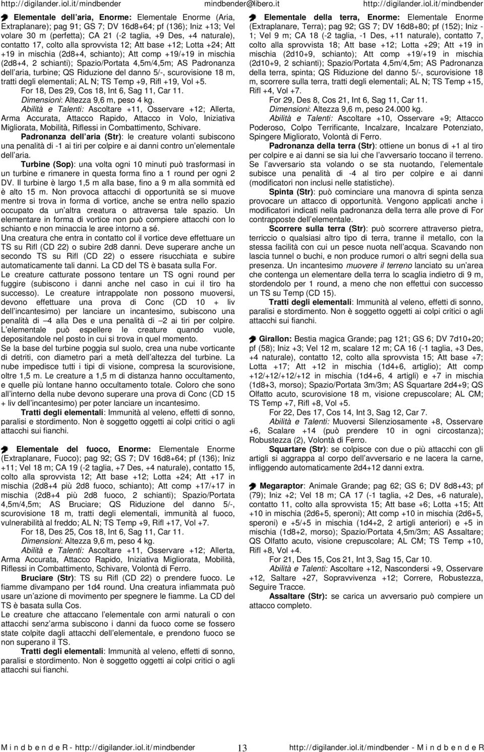 QS Riduzione del danno 5/-, scurovisione 18 m, tratti degli elementali; AL N; TS Temp +9, Rifl +19, Vol +5. For 18, Des 29, Cos 18, Int 6, Sag 11, Car 11. Dimensioni: Altezza 9,6 m, peso 4 kg.