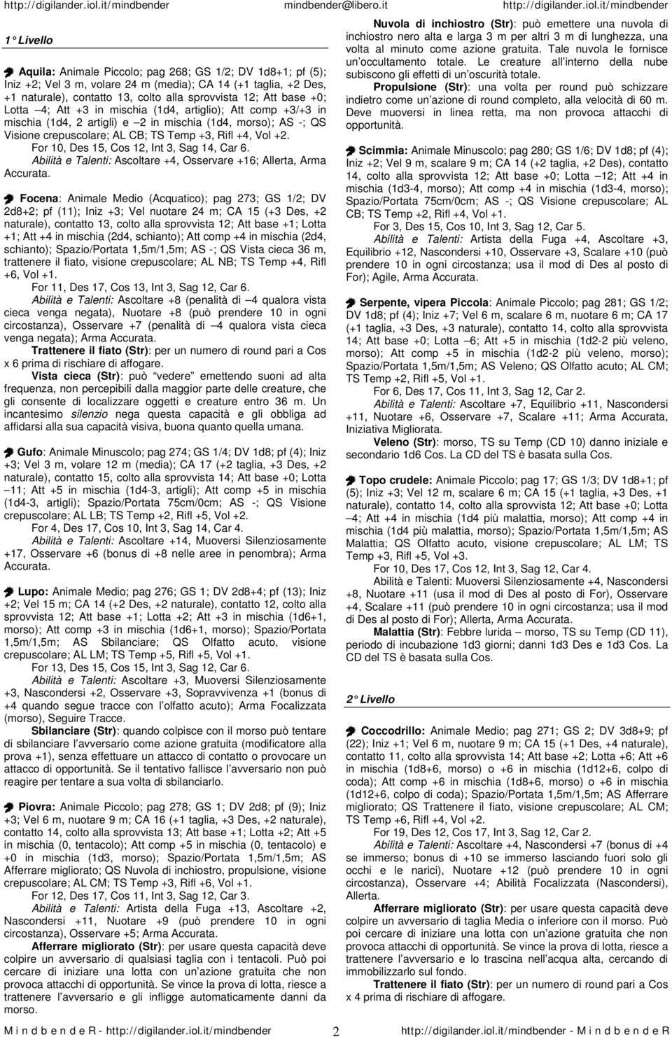 For 10, Des 15, Cos 12, Int 3, Sag 14, Car 6. Abilità e Talenti: Ascoltare +4, Osservare +16; Allerta, Arma Accurata.