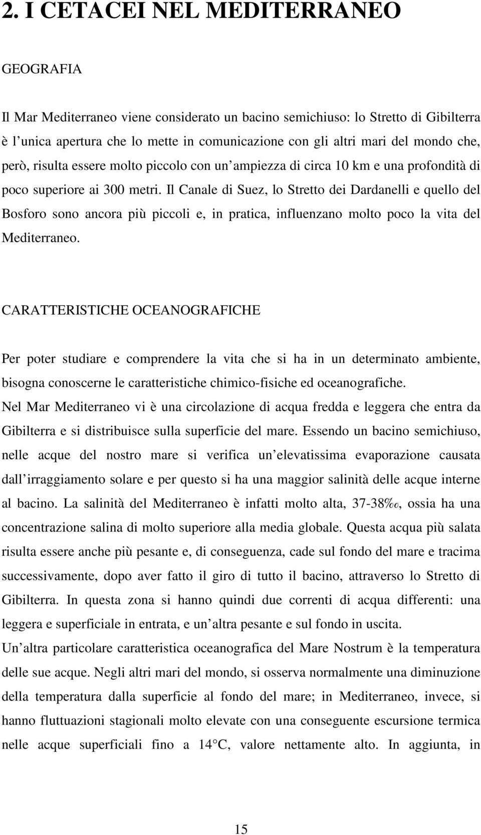 Il Canale di Suez, lo Stretto dei Dardanelli e quello del Bosforo sono ancora più piccoli e, in pratica, influenzano molto poco la vita del Mediterraneo.