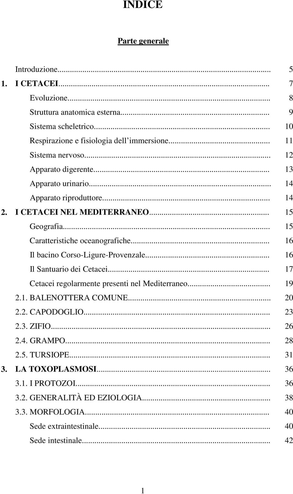 .. 16 Il bacino Corso-Ligure-Provenzale... 16 Il Santuario dei Cetacei... 17 Cetacei regolarmente presenti nel Mediterraneo... 19 2.1. BALENOTTERA COMUNE... 20 2.2. CAPODOGLIO... 23 2.3. ZIFIO.