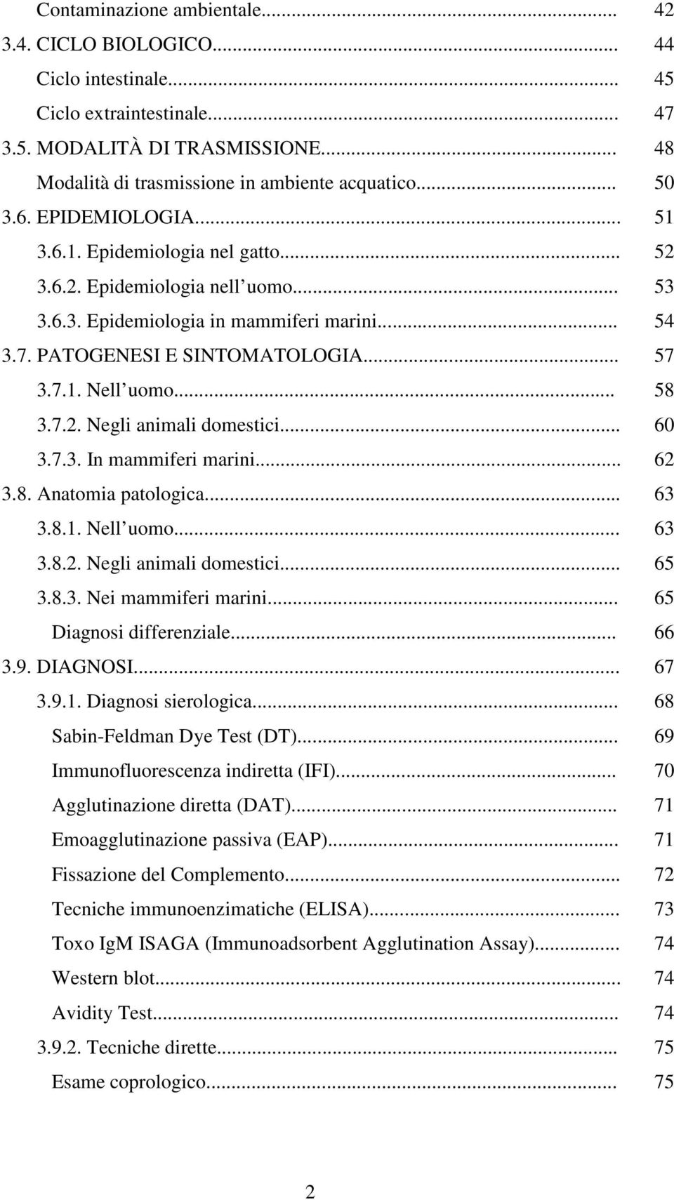 .. 58 3.7.2. Negli animali domestici... 60 3.7.3. In mammiferi marini... 62 3.8. Anatomia patologica... 63 3.8.1. Nell uomo... 63 3.8.2. Negli animali domestici... 65 3.8.3. Nei mammiferi marini.