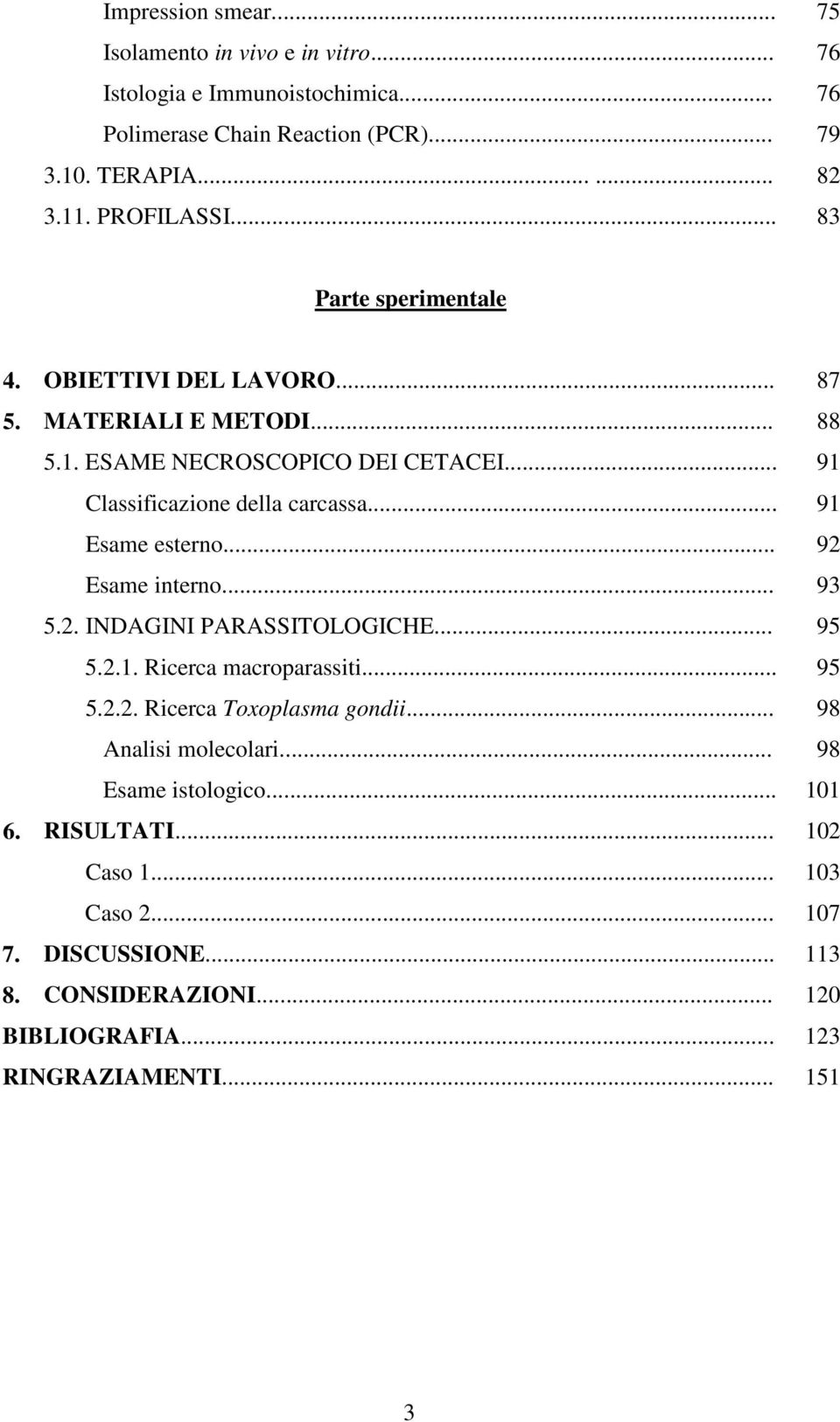 .. 91 Esame esterno... 92 Esame interno... 93 5.2. INDAGINI PARASSITOLOGICHE... 95 5.2.1. Ricerca macroparassiti... 95 5.2.2. Ricerca Toxoplasma gondii.