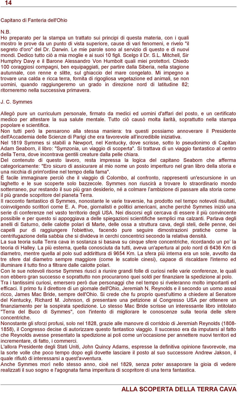 Le mie parole sono al servizio di questo e di nuovi mondi. Dedico tutto ciò a mia moglie e ai suoi 10 figli. Scelgo il Dr. S.L. Mitchell, Sir Humphry Davy e il Barone Alessandro Von Humbolt quali miei protettori.