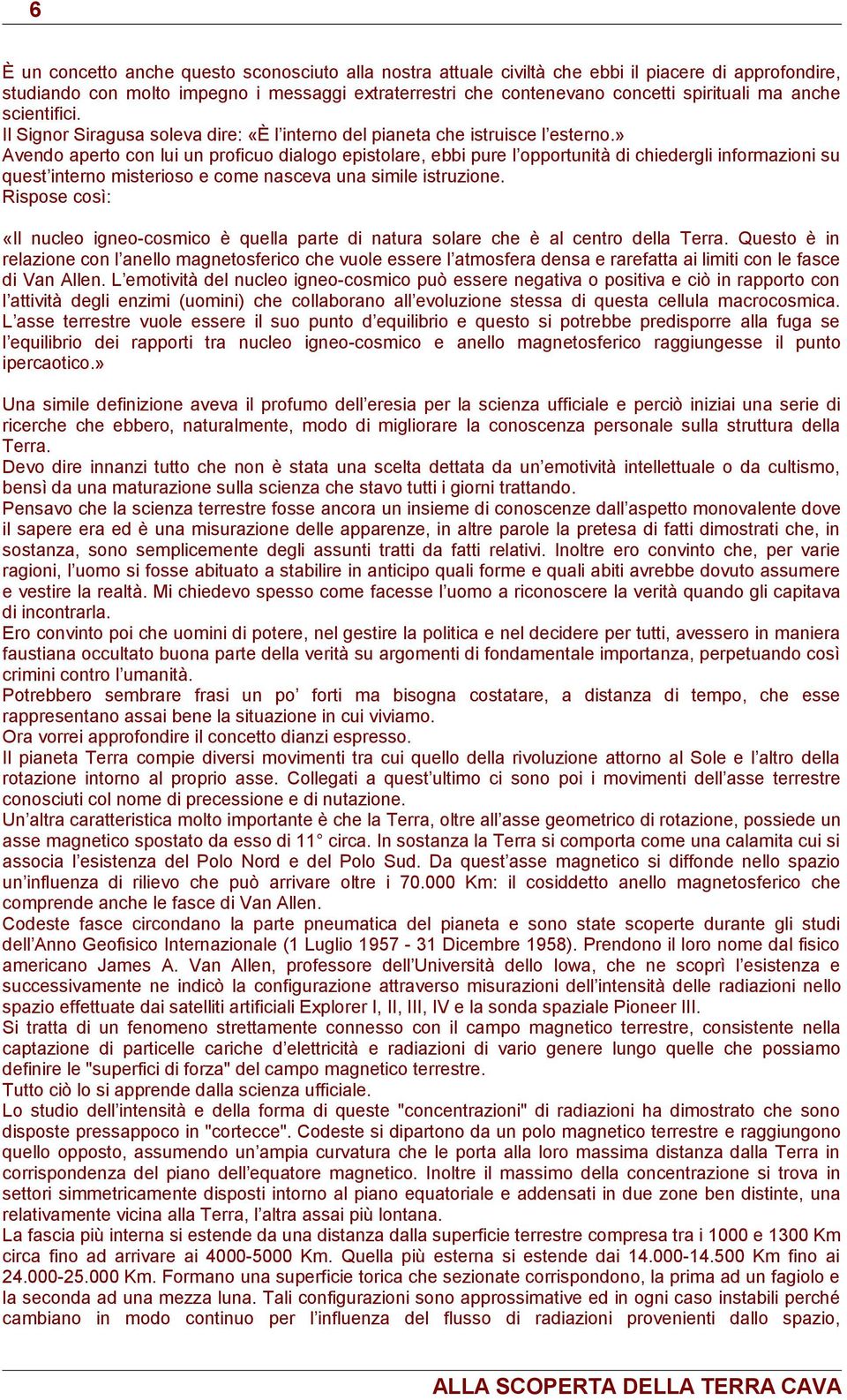 » Avendo aperto con lui un proficuo dialogo epistolare, ebbi pure l opportunità di chiedergli informazioni su quest interno misterioso e come nasceva una simile istruzione.