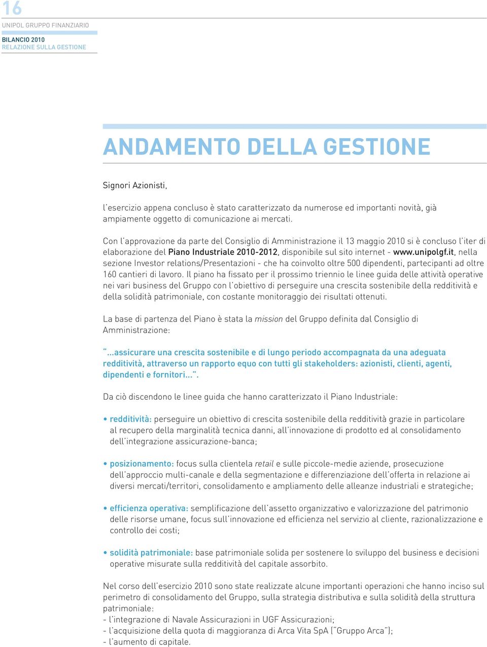 Con l approvazione da parte del Consiglio di Amministrazione il 13 maggio 2010 si è concluso l iter di elaborazione del Piano Industriale 2010-2012, disponibile sul sito internet - www.unipolgf.