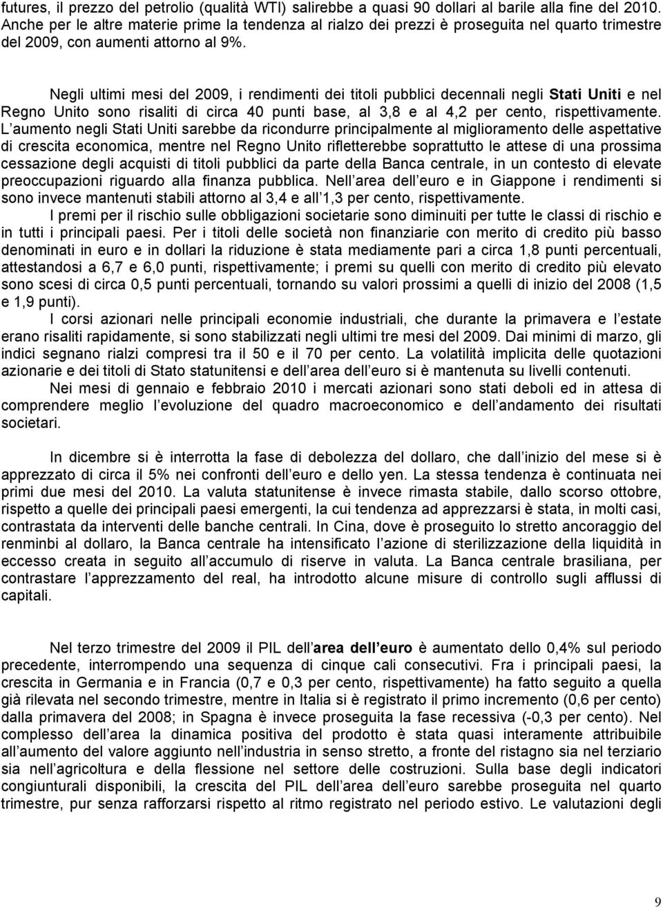 Negli ultimi mesi del 2009, i rendimenti dei titoli pubblici decennali negli Stati Uniti e nel Regno Unito sono risaliti di circa 40 punti base, al 3,8 e al 4,2 per cento, rispettivamente.