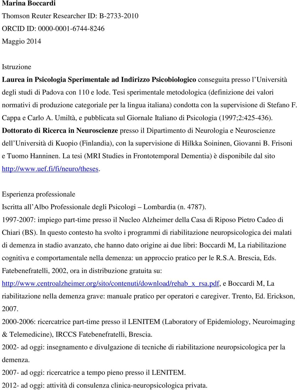 Tesi sperimentale metodologica (definizione dei valori normativi di produzione categoriale per la lingua italiana) condotta con la supervisione di Stefano F. Cappa e Carlo A.