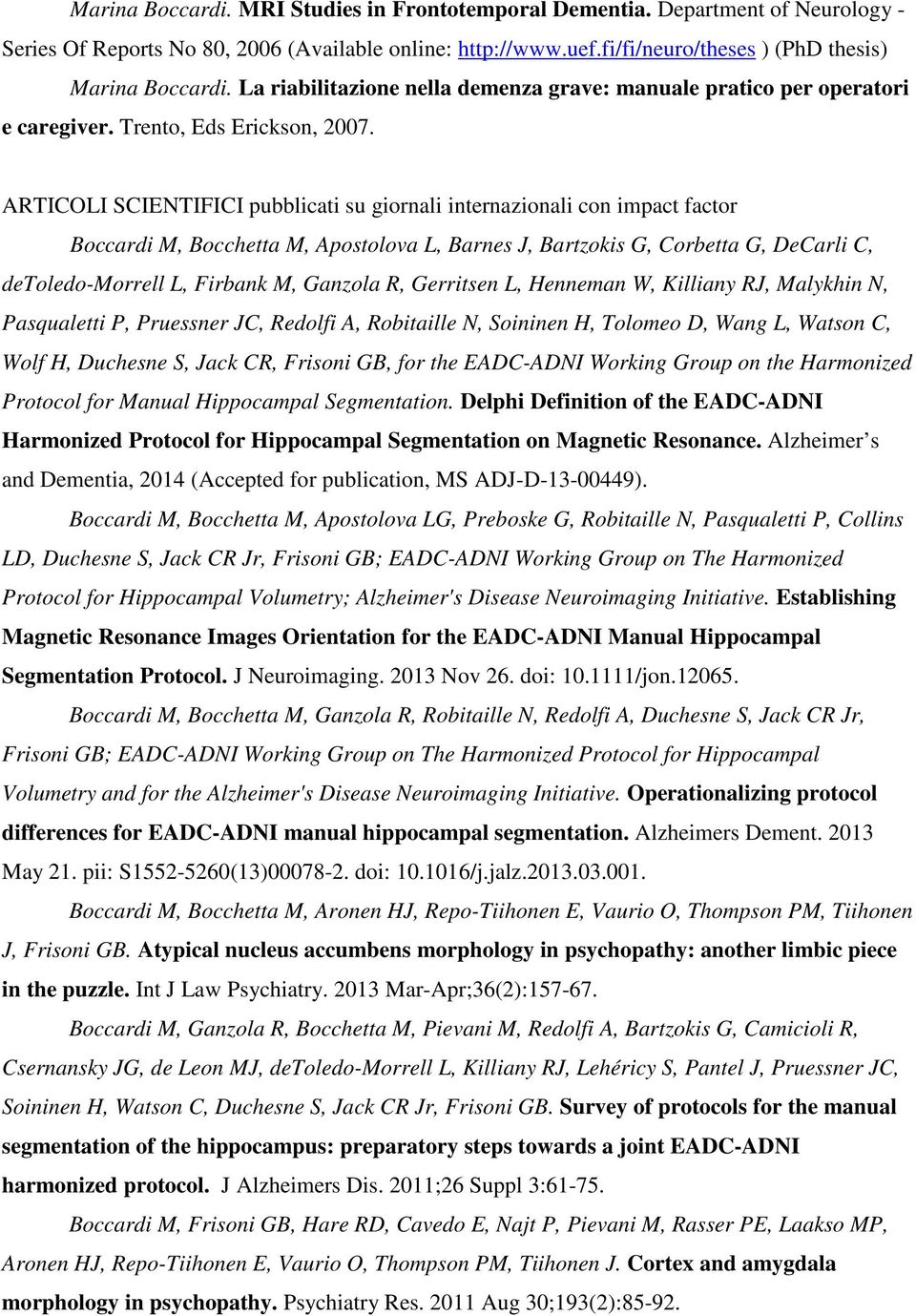 ARTICOLI SCIENTIFICI pubblicati su giornali internazionali con impact factor Boccardi M, Bocchetta M, Apostolova L, Barnes J, Bartzokis G, Corbetta G, DeCarli C, detoledo-morrell L, Firbank M,