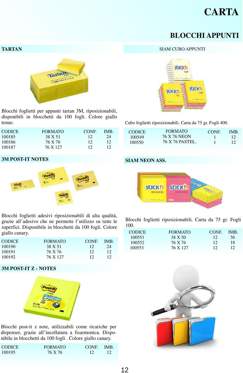 2 2 Blocchi foglietti adesivi riposizionabili di alta qualità, grazie all adesivo che ne permette l utilizzo su tutte le superfici. Disponibile in blocchetti da 00 fogli. Colore giallo canary.