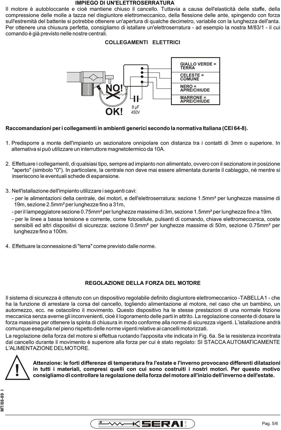 potrebbe ottenere un'apertura di qualche decimetro, variabile con la lunghezza dell'anta.