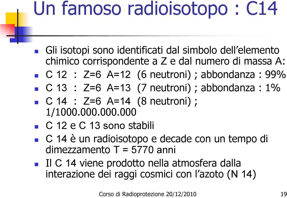 ; abbondanza : 1% C 14 : Z=6 A=14 (8 neutroni) ; 1/1000.