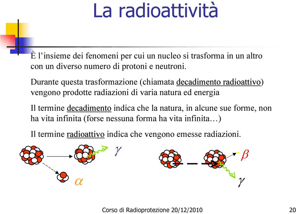 Durante questa trasformazione (chiamata decadimento radioattivo) vengono prodotte radiazioni di varia natura ed energia