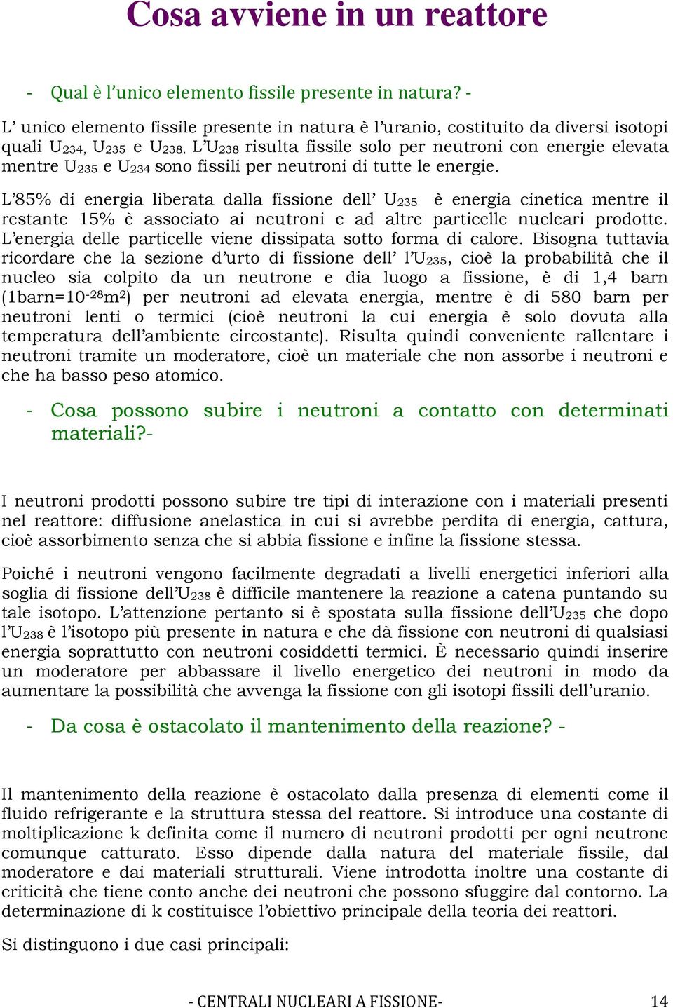 L 85% di energia liberata dalla fissione dell U235 è energia cinetica mentre il restante 15% è associato ai neutroni e ad altre particelle nucleari prodotte.