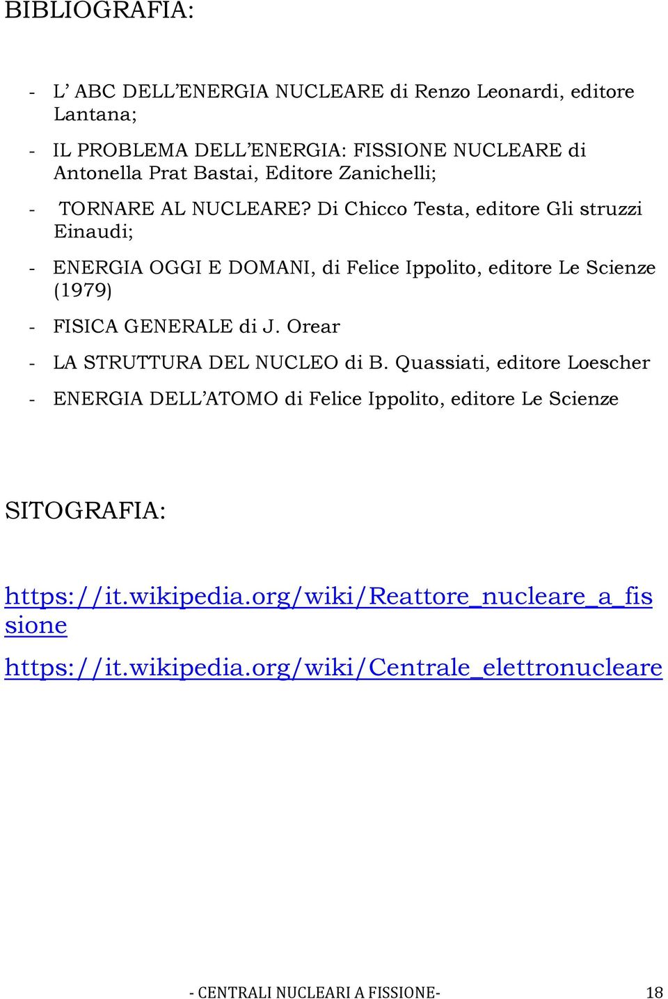 Di Chicco Testa, editore Gli struzzi Einaudi; - ENERGIA OGGI E DOMANI, di Felice Ippolito, editore Le Scienze (1979) - FISICA GENERALE di J.