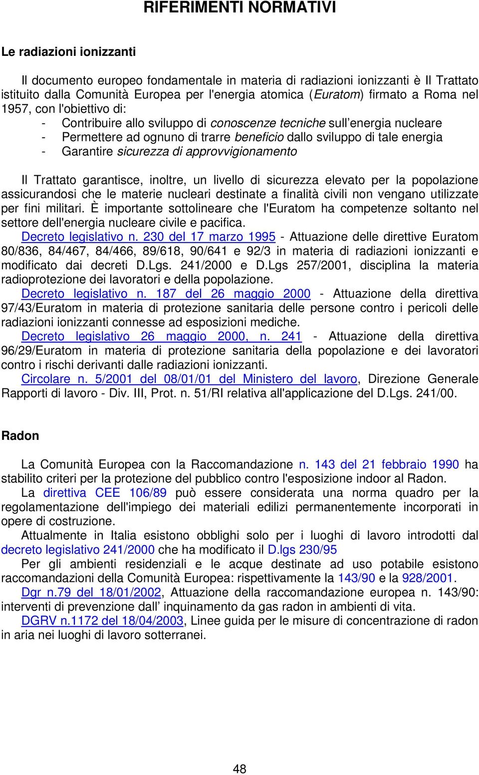 Garantire sicurezza di approvvigionamento Il Trattato garantisce, inoltre, un livello di sicurezza elevato per la popolazione assicurandosi che le materie nucleari destinate a finalità civili non