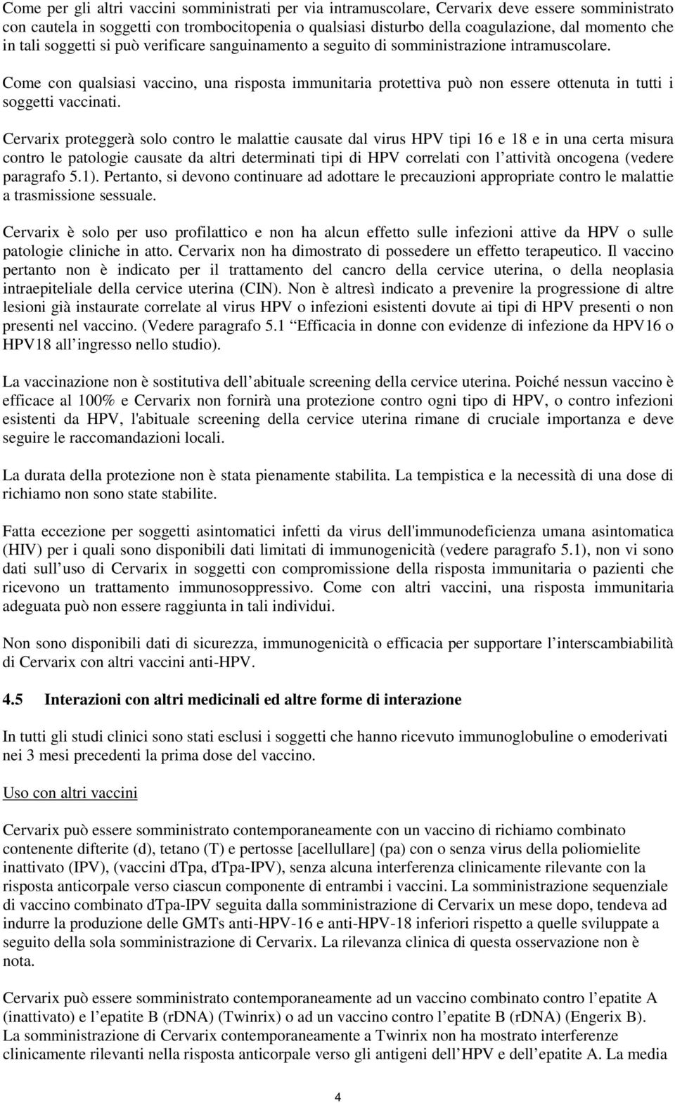 Come con qualsiasi vaccino, una risposta immunitaria protettiva può non essere ottenuta in tutti i soggetti vaccinati.