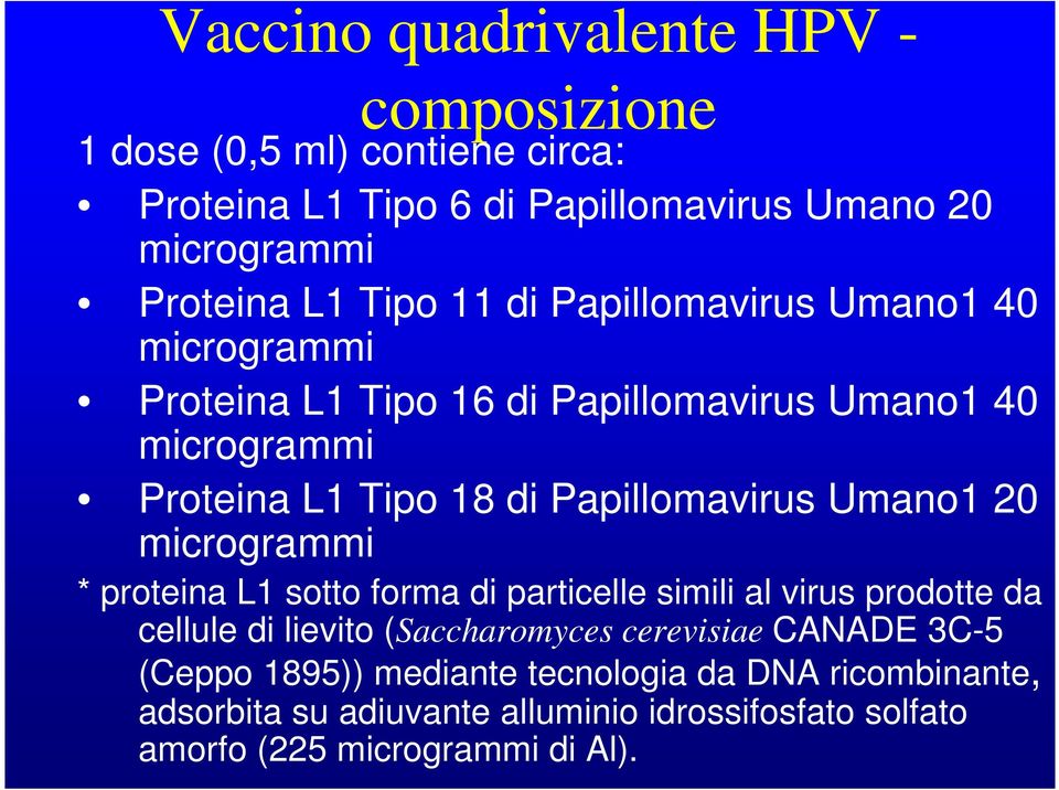 Papillomavirus Umano1 20 microgrammi * proteina L1 sotto forma di particelle simili al virus prodotte da cellule di lievito (Saccharomyces