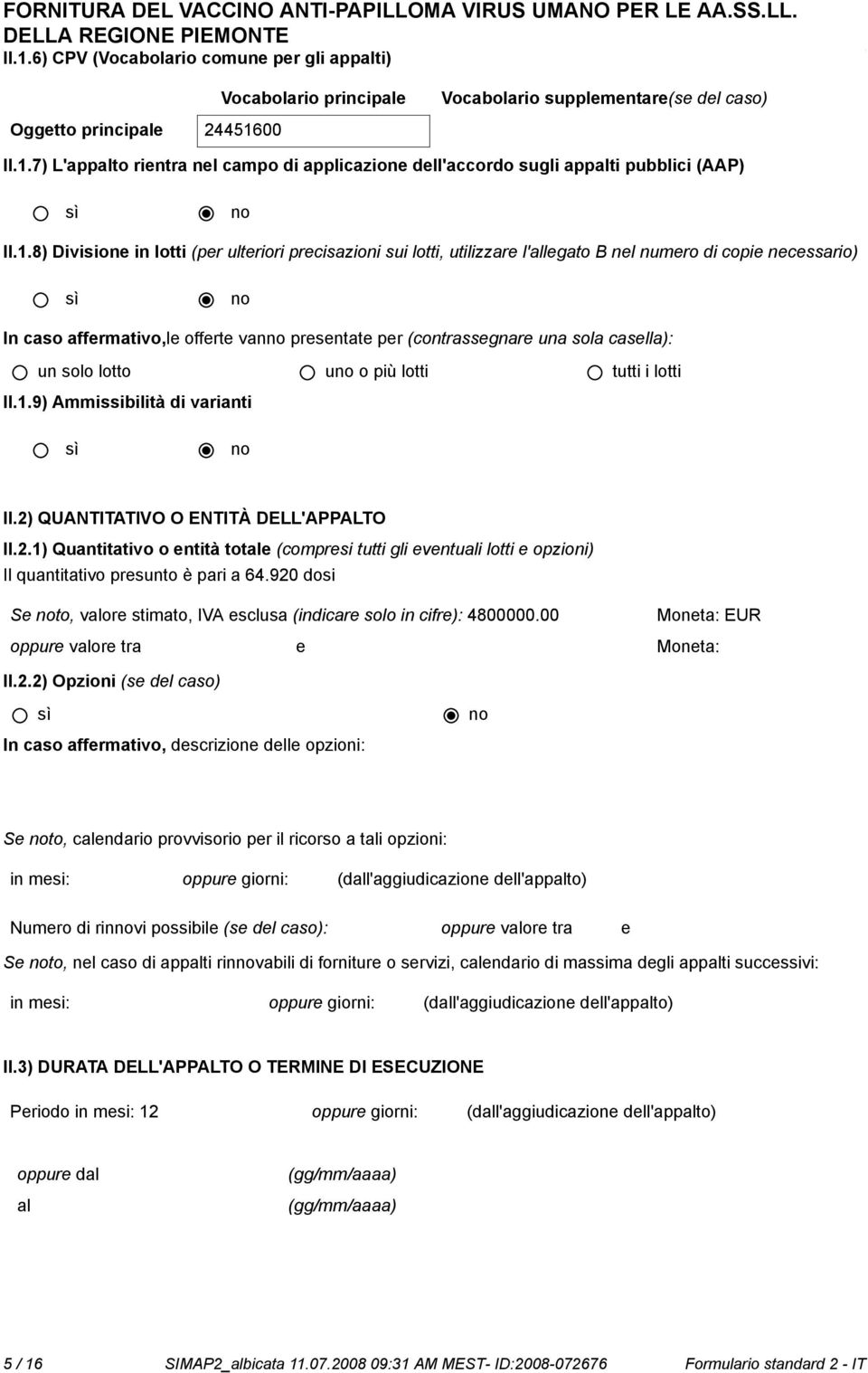 casella): un solo lotto u o più lotti tutti i lotti II.1.9) Ammissibilità di varianti II.2)