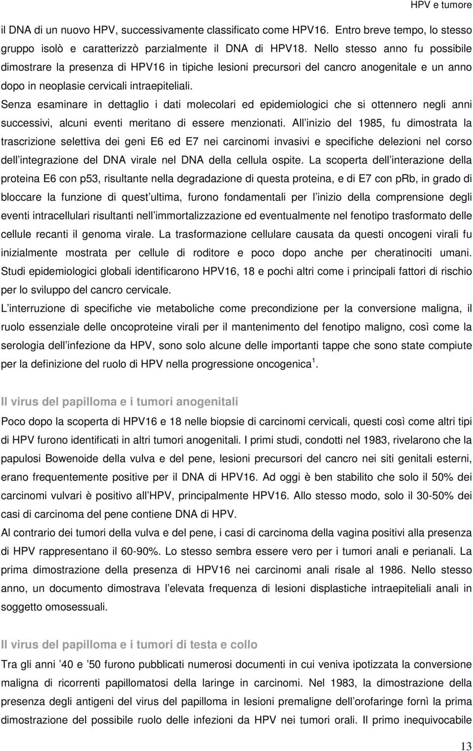 Senza esaminare in dettaglio i dati molecolari ed epidemiologici che si ottennero negli anni successivi, alcuni eventi meritano di essere menzionati.