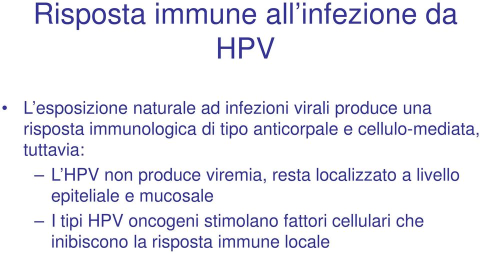 tuttavia: L HPV non produce viremia, resta localizzato a livello epiteliale e