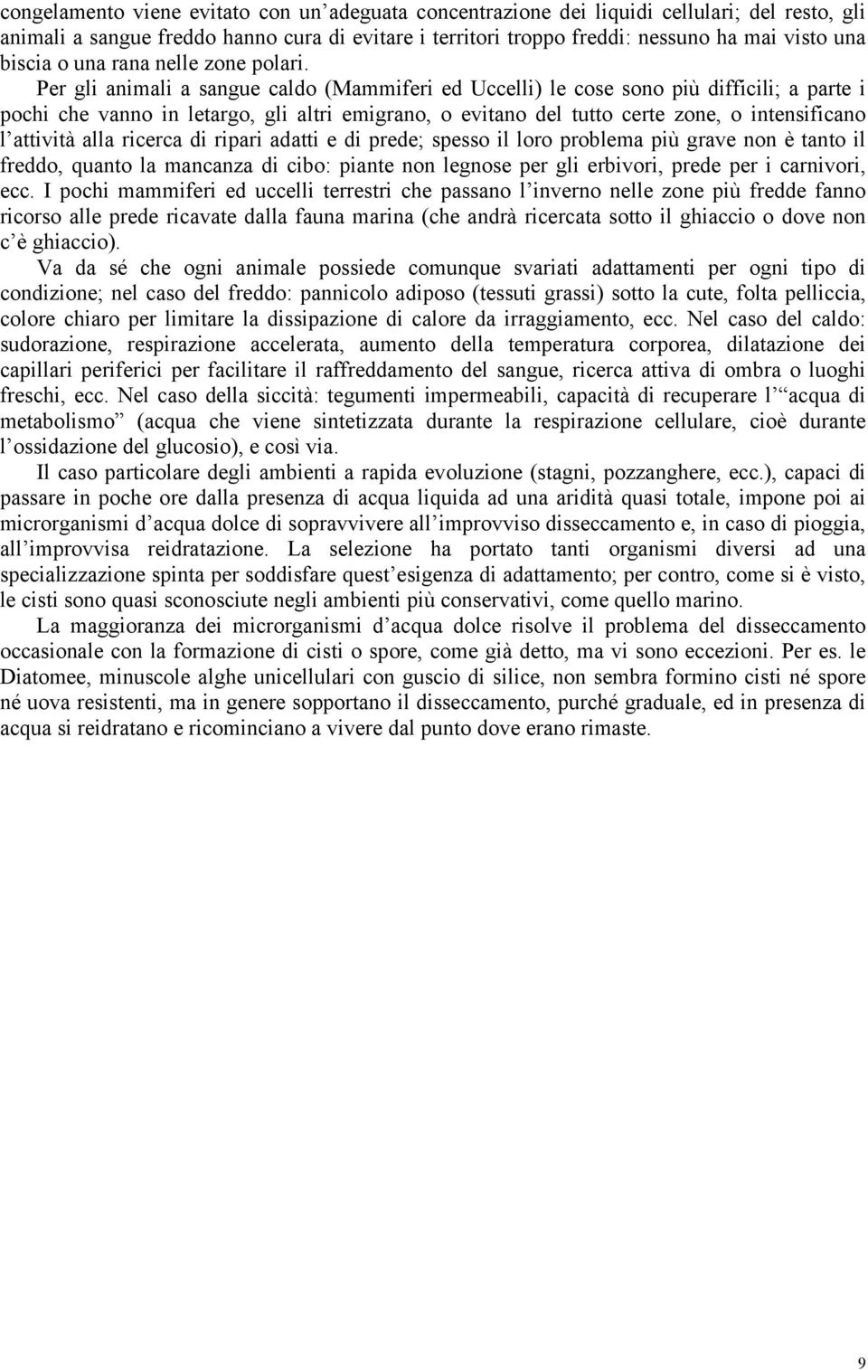 Per gli animali a sangue caldo (Mammiferi ed Uccelli) le cose sono più difficili; a parte i pochi che vanno in letargo, gli altri emigrano, o evitano del tutto certe zone, o intensificano l attività