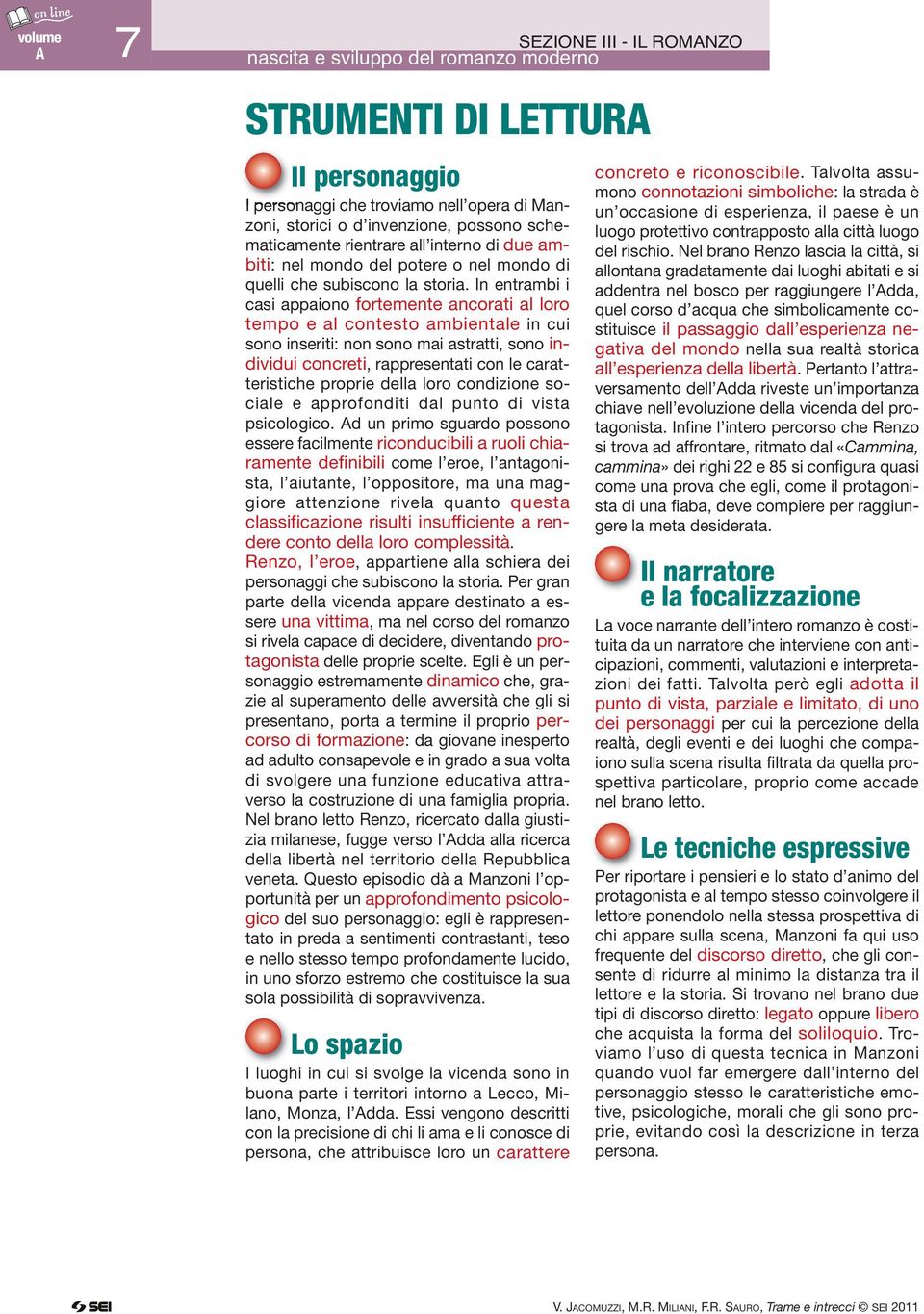 In entrambi i casi appaiono fortemente ancorati al loro tempo e al contesto ambientale in cui sono inseriti: non sono mai astratti, sono individui concreti, rappresentati con le caratteristiche