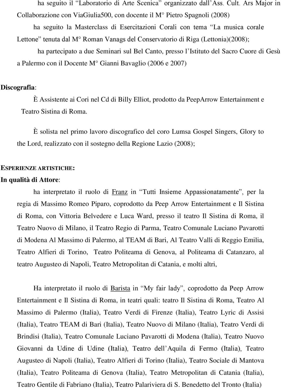 Conservatorio di Riga (Lettonia)(2008); ha partecipato a due Seminari sul Bel Canto, presso l Istituto del Sacro Cuore di Gesù a Palermo con il Docente M Gianni Bavaglio (2006 e 2007) Discografia: È