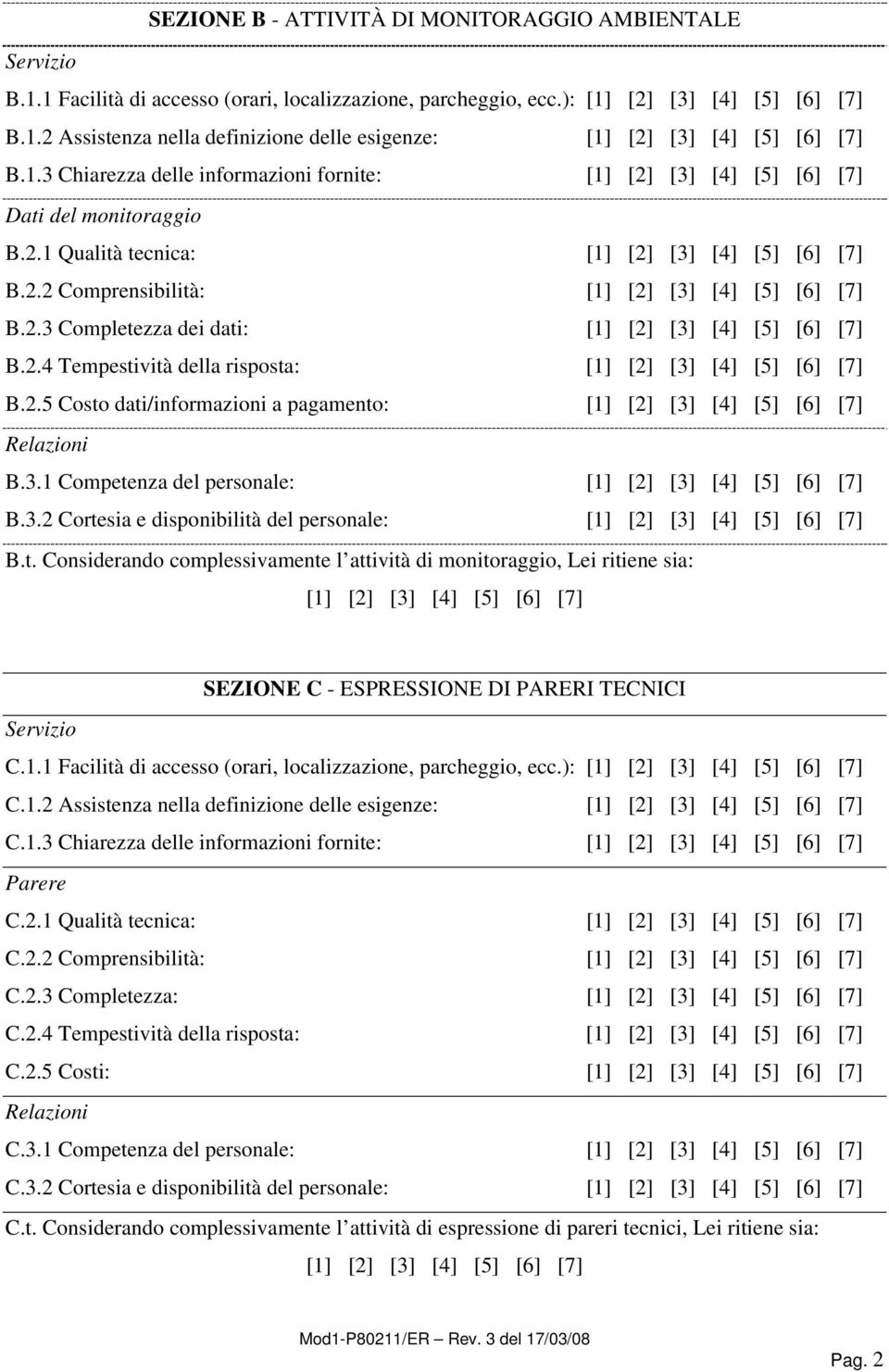 t. Considerando complessivamente l attività di monitoraggio, Lei ritiene sia: SEZIONE C - ESPRESSIONE DI PARERI TECNICI Servizio C.1.1 Facilità di accesso (orari, localizzazione, parcheggio, ecc.): C.