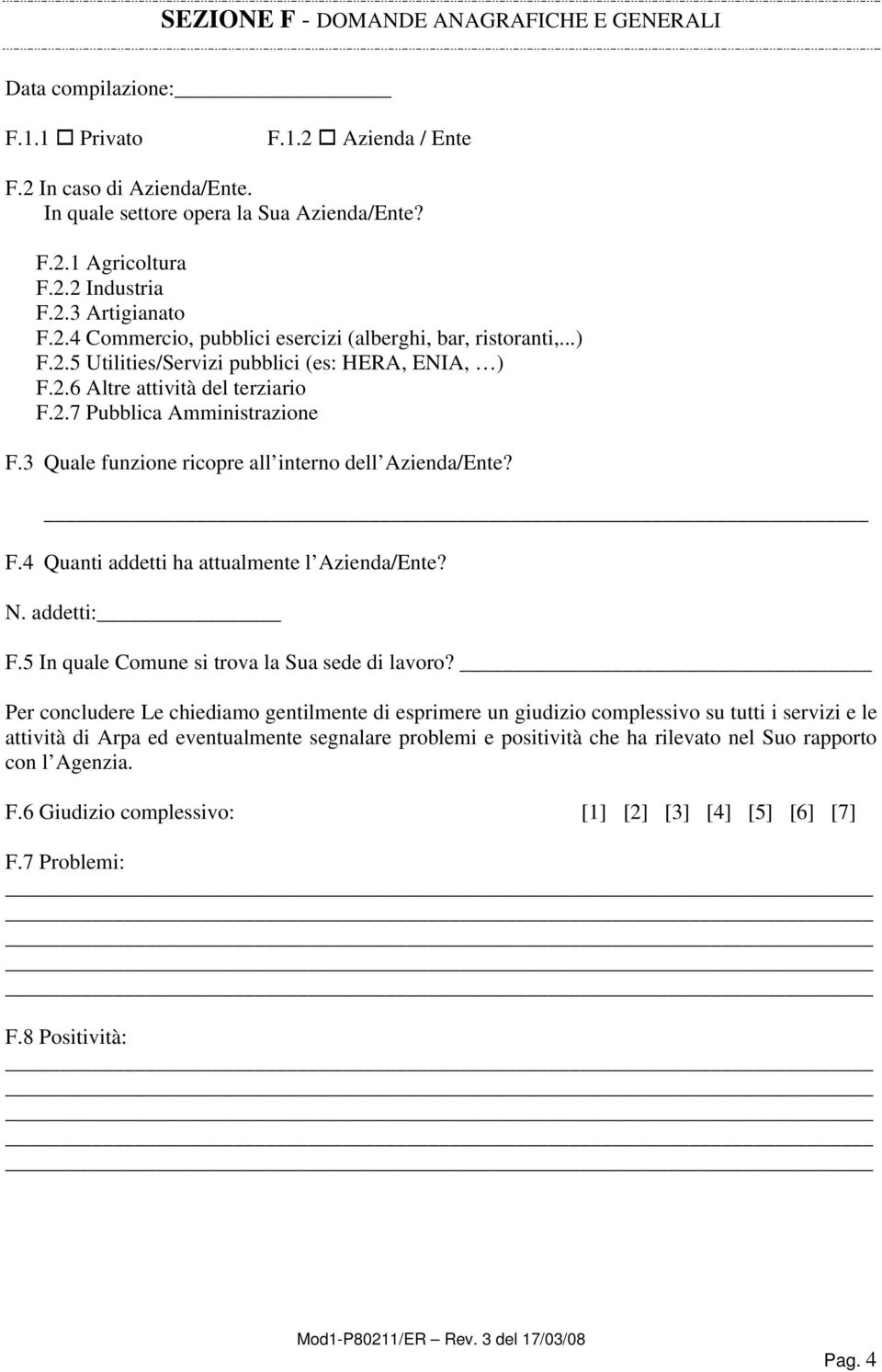 3 Quale funzione ricopre all interno dell Azienda/Ente? F.4 Quanti addetti ha attualmente l Azienda/Ente? N. addetti: F.5 In quale Comune si trova la Sua sede di lavoro?