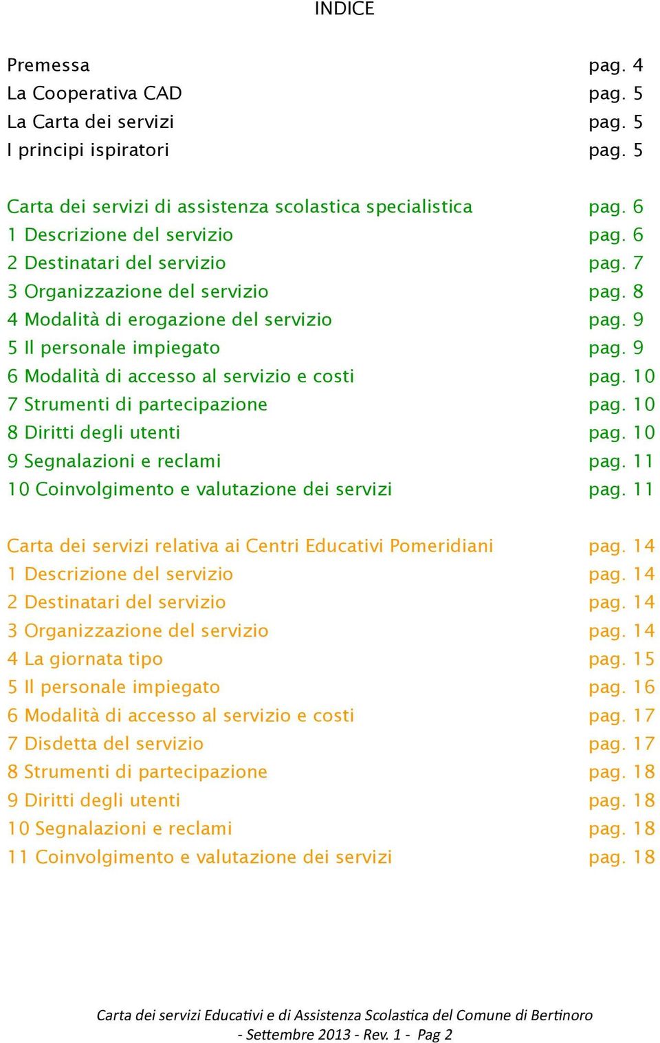 9 6 Modalità di accesso al servizio e costi pag. 10 7 Strumenti di partecipazione pag. 10 8 Diritti degli utenti pag. 10 9 Segnalazioni e reclami pag.