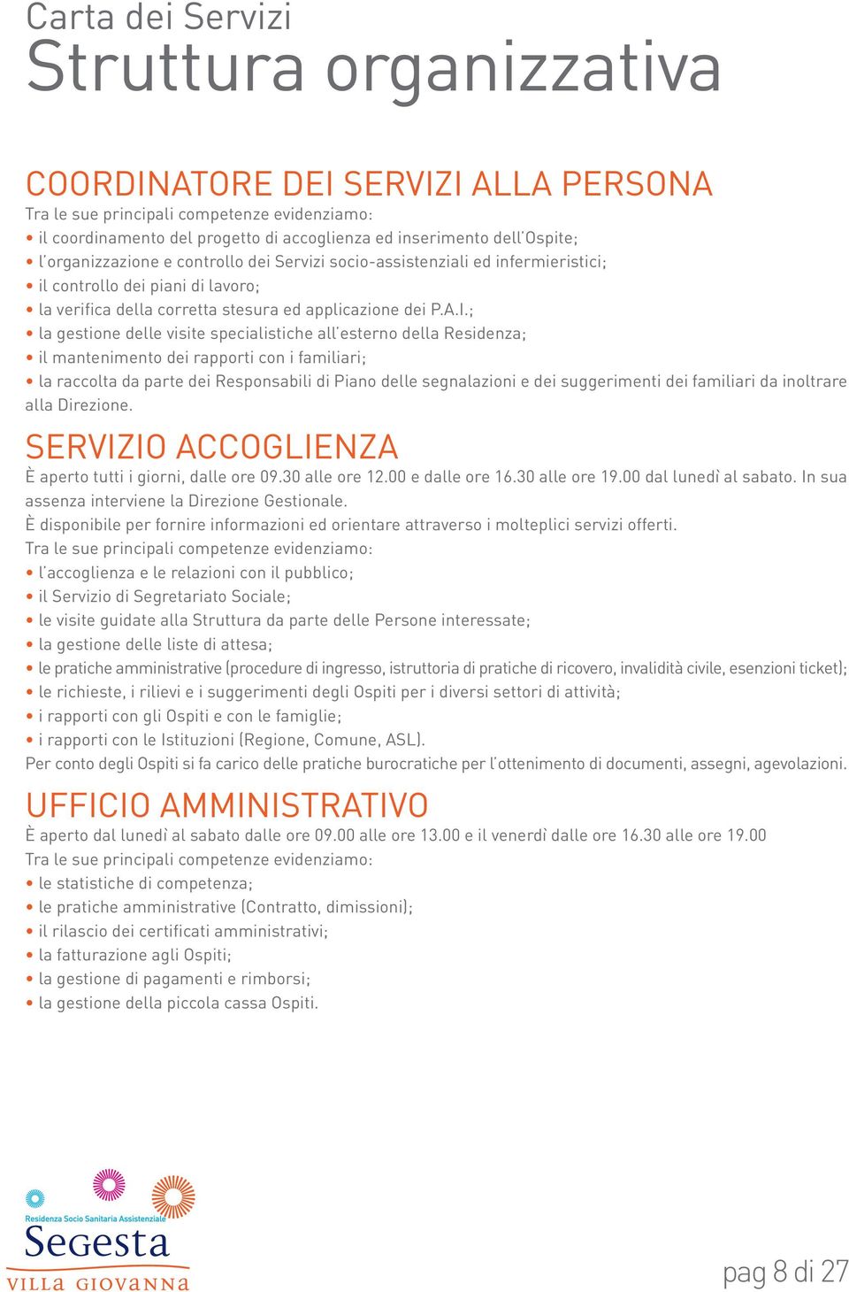 ; la gestione delle visite specialistiche all esterno della Residenza; il mantenimento dei rapporti con i familiari; la raccolta da parte dei Responsabili di Piano delle segnalazioni e dei