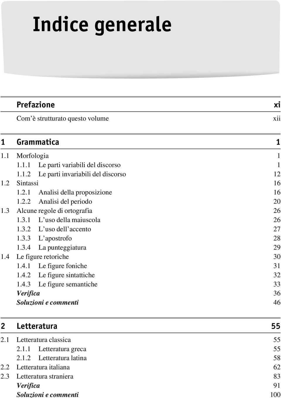 3.4 La punteggiatura 29 1.4 Le figure retoriche 30 1.4.1 Le figure foniche 31 1.4.2 Le figure sintattiche 32 1.4.3 Le figure semantiche 33 Verifica 36 Soluzioni e commenti 46 2 Letteratura 55 2.