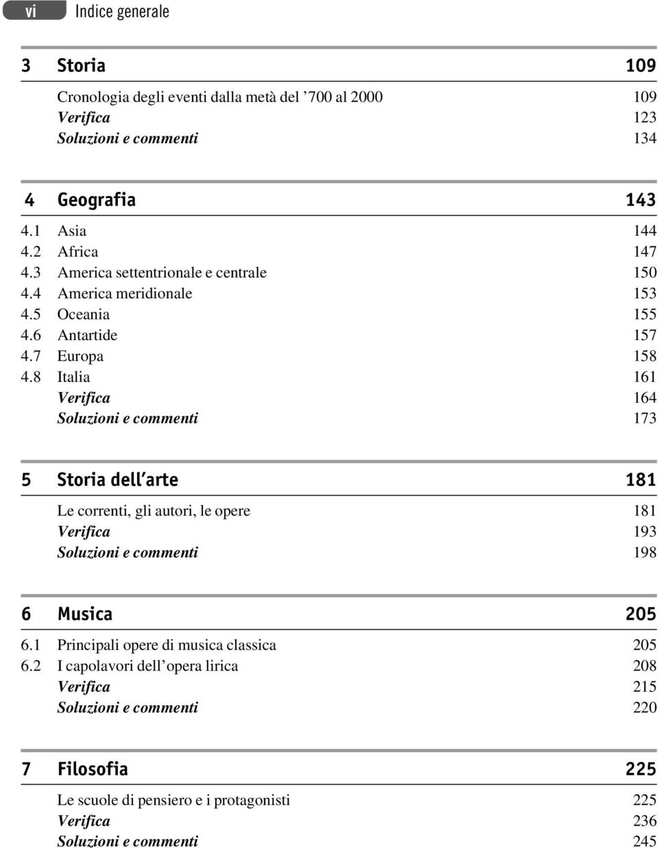 8 Italia 161 Verifica 164 Soluzioni e commenti 173 5 Storia dell arte 181 Le correnti, gli autori, le opere 181 Verifica 193 Soluzioni e commenti 198 6 Musica 205 6.