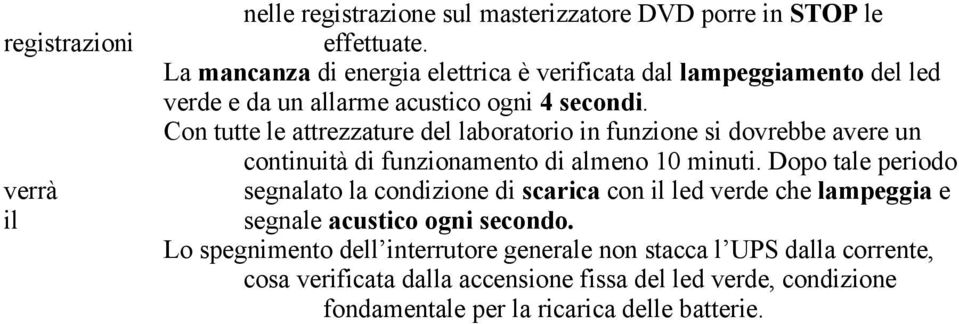 Con tutte le attrezzature del laboratorio in funzione si dovrebbe avere un continuità di funzionamento di almeno 10 minuti.