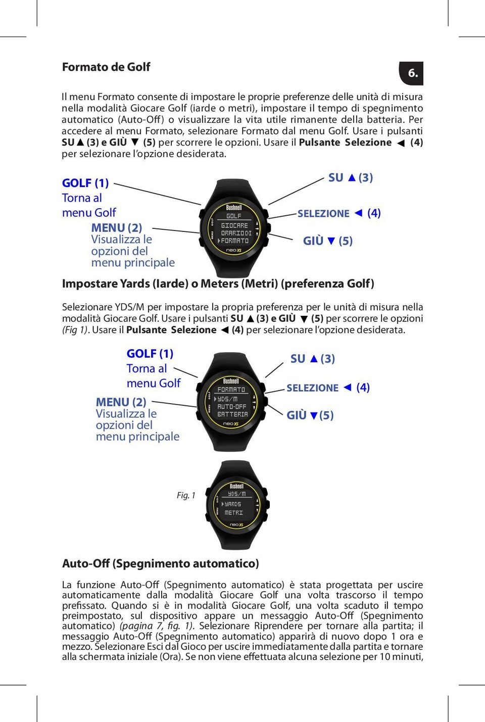 la vita utile rimanente della batteria. Per accedere al menu Formato, selezionare Formato dal menu Golf. Usare i pulsanti SU (3) e GIÙ (5) per scorrere le opzioni.