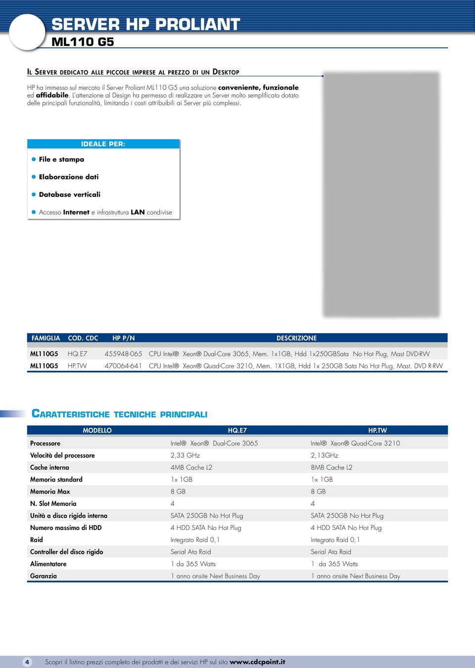 File e stampa Elaborazione dati Database verticali Ideale per: Accesso Internet e infrastruttura LAN condivise FAMIGLIA COD. CDC HP P/N Descrizione ML110G5 HQ.