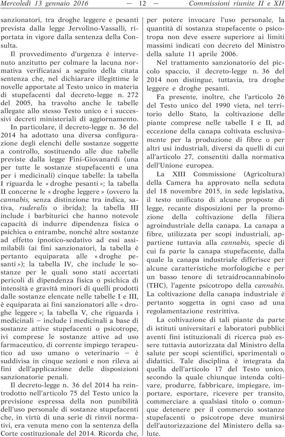 materia di stupefacenti dal decreto-legge n. 272 del 2005, ha travolto anche le tabelle allegate allo stesso Testo unico e i successivi decreti ministeriali di aggiornamento.