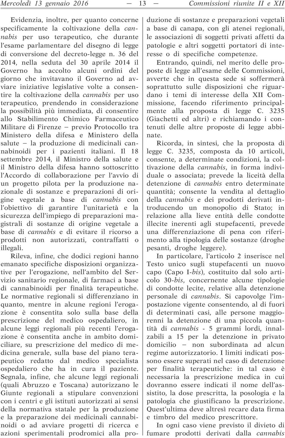 36 del 2014, nella seduta del 30 aprile 2014 il Governo ha accolto alcuni ordini del giorno che invitavano il Governo ad avviare iniziative legislative volte a consentire la coltivazione della