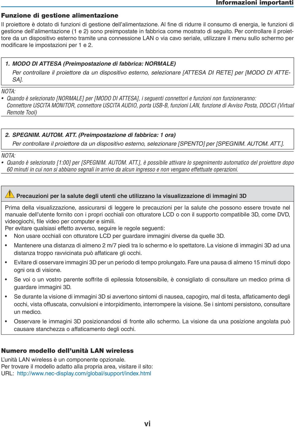 Per controllare il proiettore da un dispositivo esterno tramite una connessione LAN o via cavo seriale, utilizzare il menu sullo schermo per modificare le impostazioni per 1 