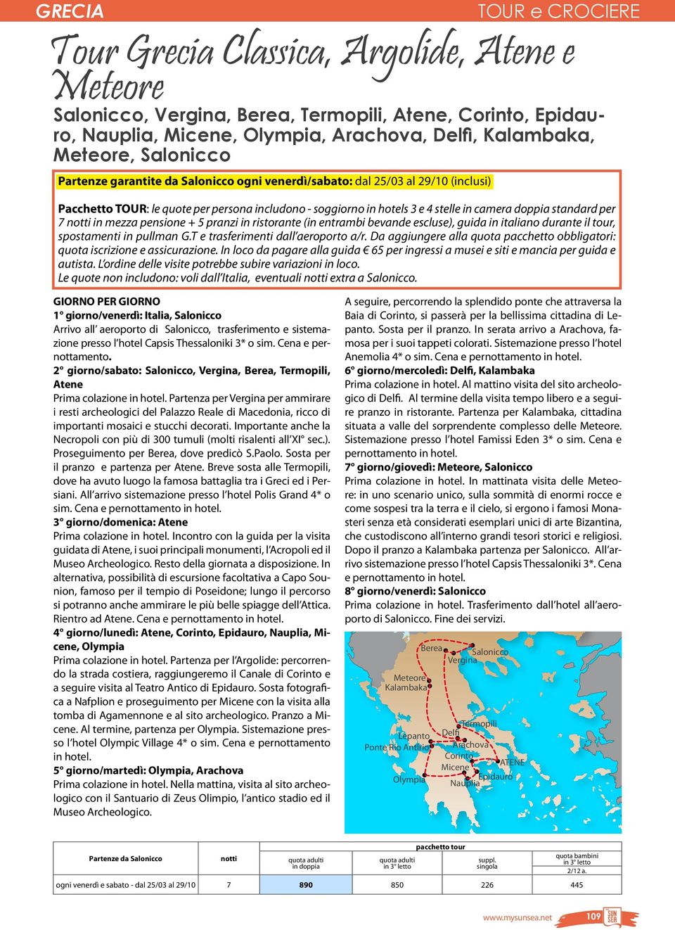 notti in mezza pensione + 5 pranzi in ristorante (in entrambi bevande escluse), guida in italiano durante il tour, spostamenti in pullman G.T e trasferimenti dall aeroporto a/r.