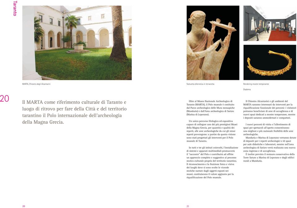 Oltre al Museo Nazionale Archeologico di Taranto (MARTA), il Polo museale è costituito dal Parco archeologico delle Mura messapiche (Manduria) e dall Area archeologica di Satùro (Marina di Leporano).