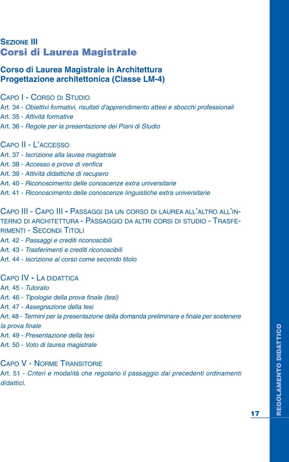 37 - Iscrizione alla laurea magistrale Art. 38 - Accesso e prove di verifica Art. 39 - Attività didattiche di recupero Art. 40 - Riconoscimento delle conoscenze extra universitarie Art.