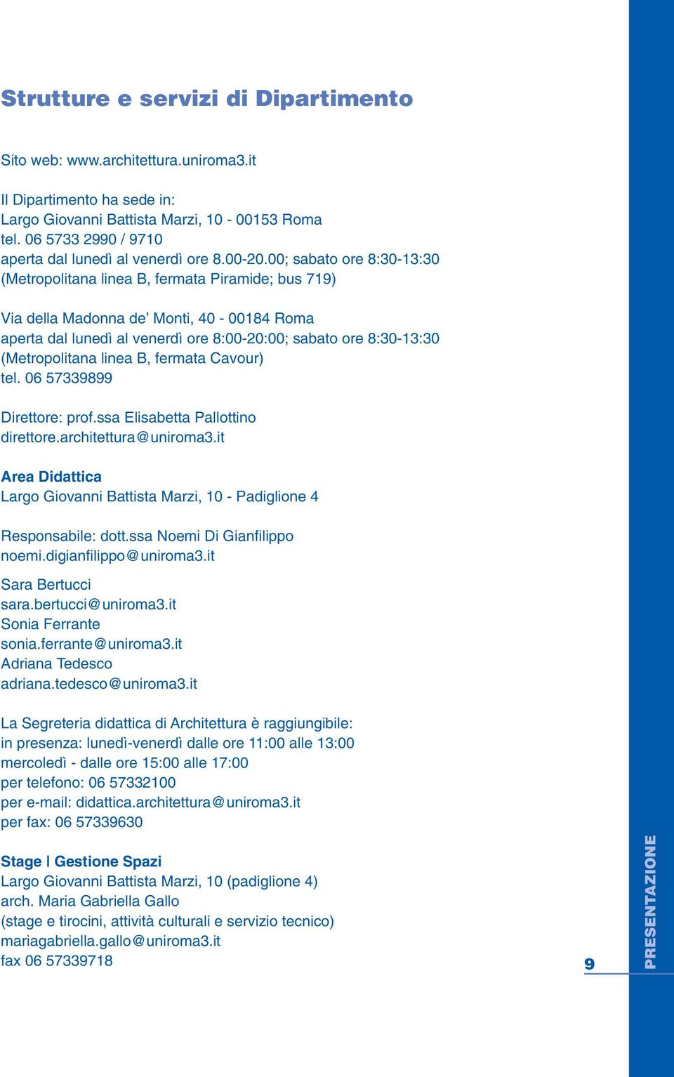 00; sabato ore 8:30-13:30 (Metropolitana linea B, fermata Piramide; bus 719) Via della Madonna de Monti, 40-00184 Roma aperta dal lunedì al venerdì ore 8:00-20:00; sabato ore 8:30-13:30