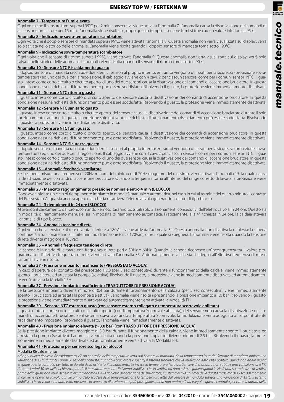 Anomalia 8 - Indicazione sovra-temperatura scambiatore Ogni volta che il doppio sensore di mandata supera i 99 C, viene attivata l anomalia 8.