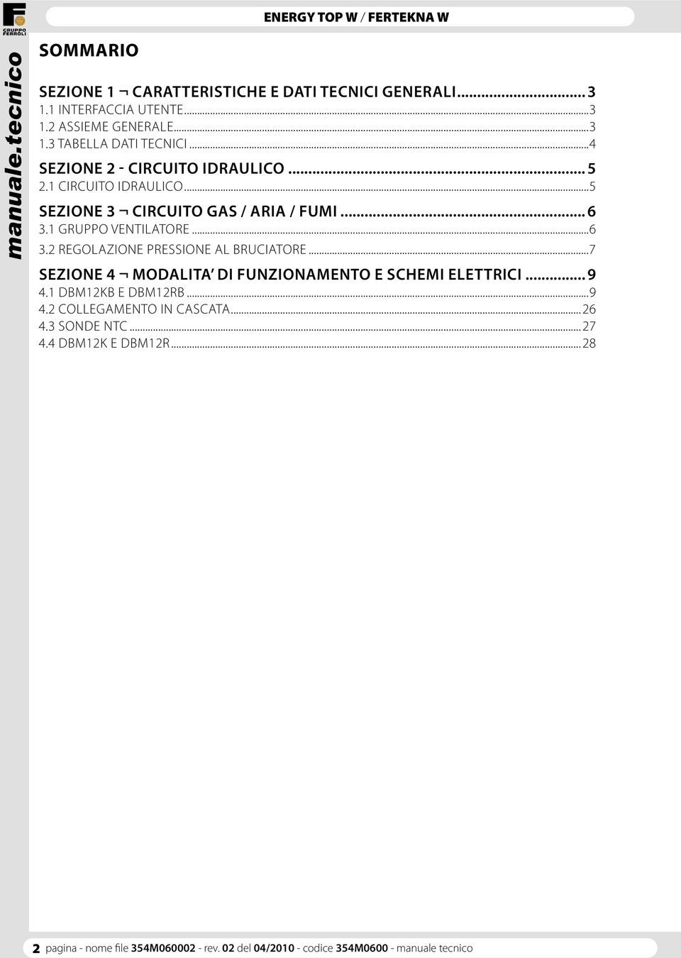 1 GRUPPO VENTILATORE...6 3.2 REGOLAZIONE PRESSIONE AL BRUCIATORE...7 SEZIONE 4 MODALITA DI FUNZIONAMENTO E SCHEMI ELETTRICI... 9 4.