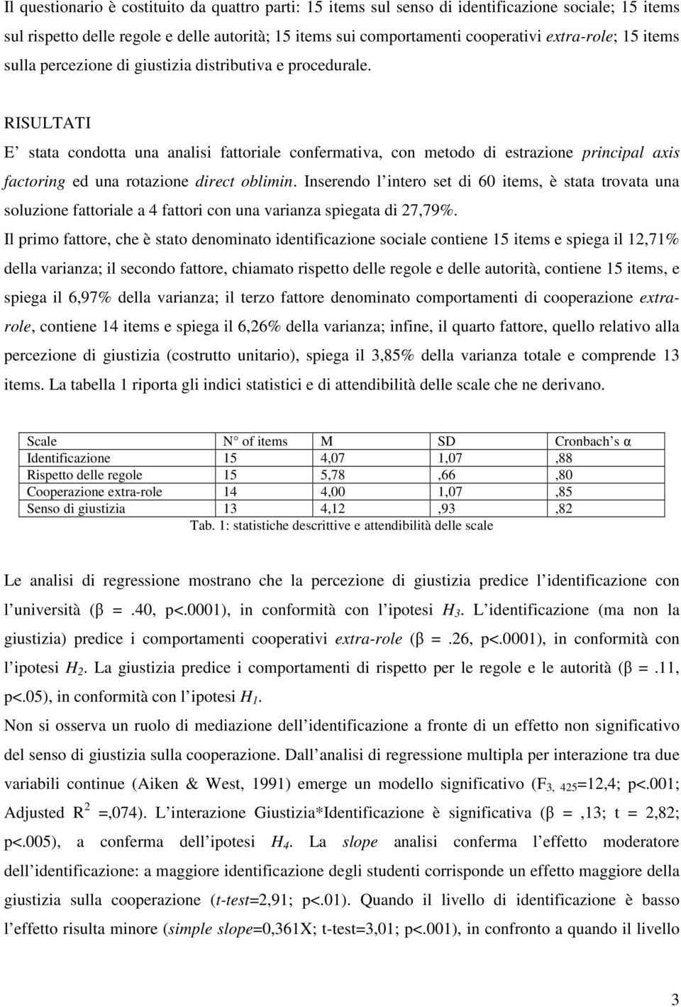 RISULTATI E stata condotta una analisi fattoriale confermativa, con metodo di estrazione principal axis factoring ed una rotazione direct oblimin.