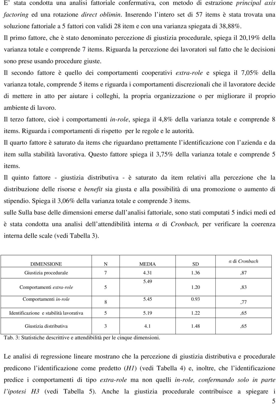 Il primo fattore, che è stato denominato percezione di giustizia procedurale, spiega il 20,19% della varianza totale e comprende 7 items.