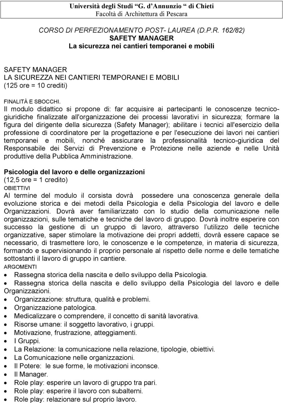 Il modulo didattico si propone di: far acquisire ai partecipanti le conoscenze tecnicogiuridiche finalizzate all'organizzazione dei processi lavorativi in sicurezza; formare la figura del dirigente