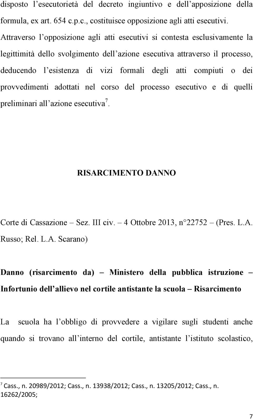 compiuti o dei provvedimenti adottati nel corso del processo esecutivo e di quelli preliminari all azione esecutiva 7. RISARCIMENTO DANNO Corte di Cassazione Sez. III civ.